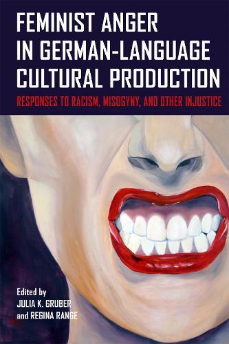 Feminist Anger in German-Language Cultural Production: Responses to Racism, Misogyny, and Other Injustice