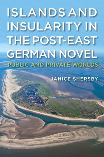 Islands and Insularity in the Post-East German Novel: Public and Private Worlds