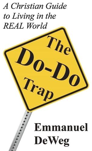 The Do-Do Trap: A Christian Guide to Living in the REAL World