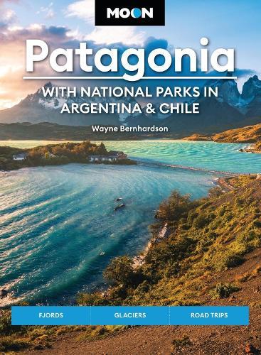 Moon Patagonia: With National Parks in Argentina & Chile (Sixth Edition): Fjords, Glaciers, Road Trips