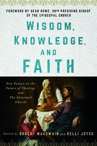 Wisdom, Knowledge, and Faith: New Essays on the Future of Theology and the Episcopal Church
