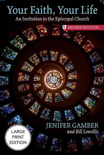 Your Faith, Your Life (Large Print Edition): An Invitation to the Episcopal Church, Revised Edition