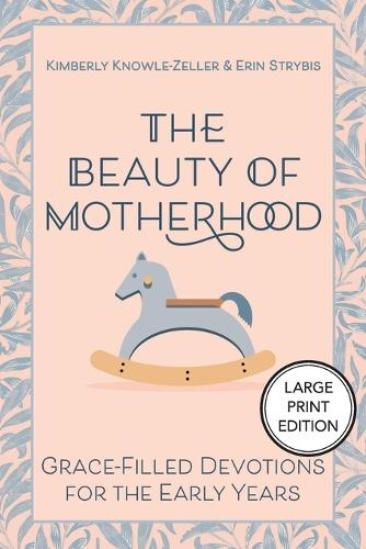 The Beauty of Motherhood (Large Print Edition): Grace-Filled Devotions for the Early Years