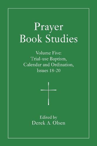 Prayer Book Studies Volume Five: Trial-use Baptism, Calendar and Ordination, Issues 18-20