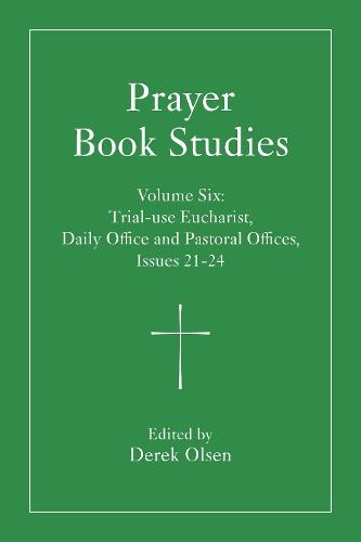 Prayer Book Studies Volume Six: Trial-use Eucharist, Daily Office and Pastoral Offices, Issues 21-24