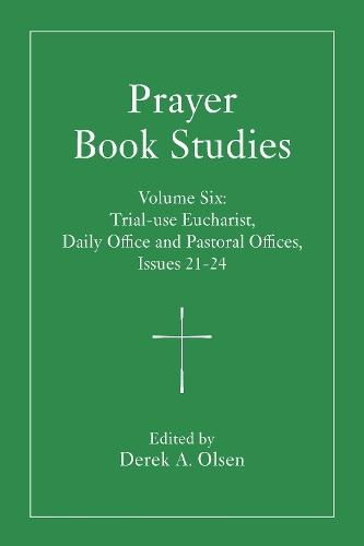 Prayer Book Studies Volume Six: Trial-use Eucharist, Daily Office and Pastoral Offices, Issues 21-24