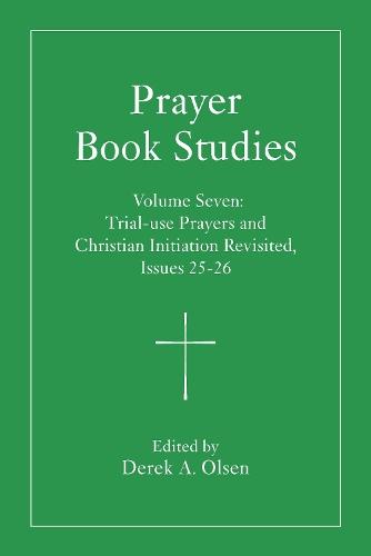 Prayer Book Studies Volume Seven: Trial-use Prayers and Christian Initiation Revisited, Issues 25-26