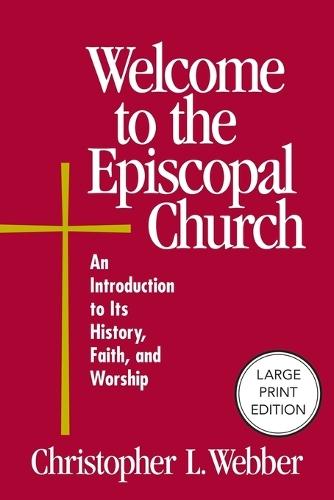 Welcome to the Episcopal Church (Large Print Edition): An Introduction to Its History, Faith, and Worship