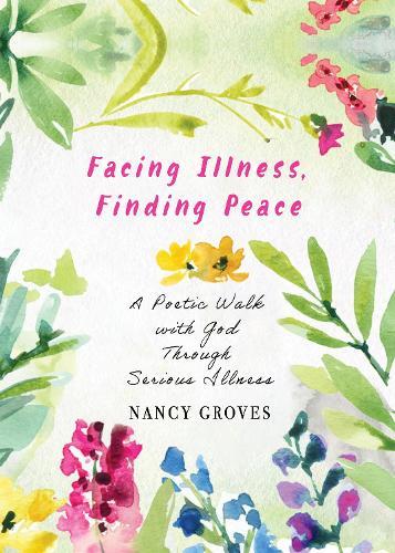 Facing Illness, Finding Peace: A Poetic Walk with God through Serious Illness