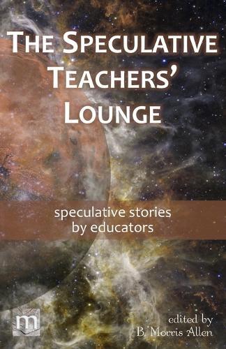 The Speculative Teachers' Lounge: speculative stories by educators