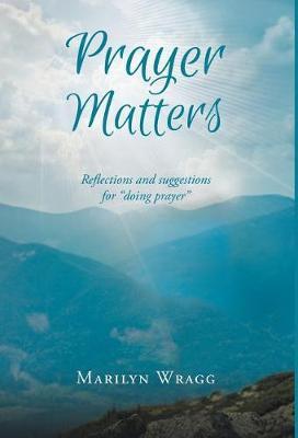 Prayer Matters: reflections and suggestions for ""doing prayer""