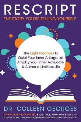RESCRIPT the Story You're Telling Yourself: The Eight Practices to Quiet Your Inner Antagonist, Amplify Your Inner Advocate, & Author a Limitless Life