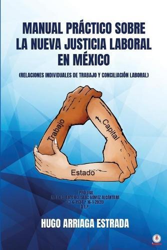 Manual Práctico Sobre la Nueva Justicia Laboral en México: Relaciones Individuales de Trabajo Y Conciliación Laboral