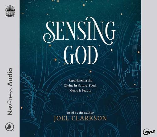 Sensing God: Experiencing the Divine in Nature, Food, Music, and Beauty