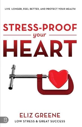 Stress-Proof Your Heart: Live Longer, Feel Better, And Protect Your Health