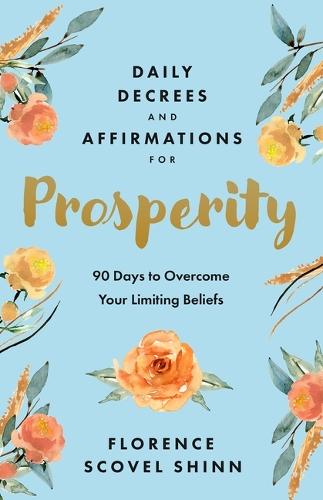 Daily Decrees and Affirmations for Prosperity: 90 Days to Overcome Your Limiting Beliefs
