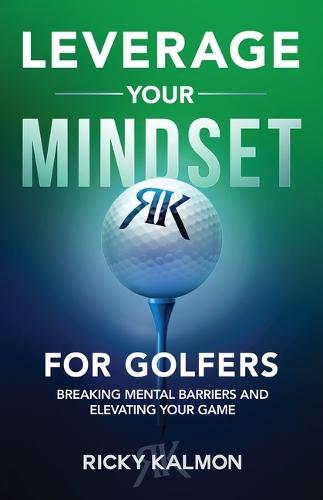 Leverage Your Mindset for Golfers: Breaking Mental Barriers and Elevating Your Game