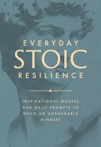 Everyday Stoic Resilience: Inspirational Quotes and Daily Prompts to Build an Unshakable Mindset