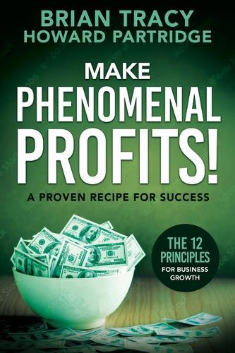 Make Phenomenal Profits: The 12 Principles of Business Growth