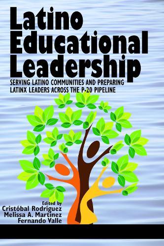 Latino Educational Leadership: Serving Latino Communities and Preparing Latinx Leaders Across the P-20 Pipeline