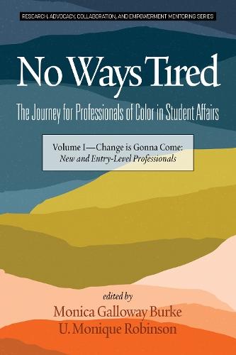 No Ways Tired: The Journey for Professionals of Color in Student Affairs : Volume I - Change Is Gonna Come: New and Entry-Level Professionals