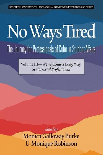 No Ways Tired: The Journey for Professionals of Color in Student Affairs : Volume III - We've Come a Long Way: Senior-Level Professionals