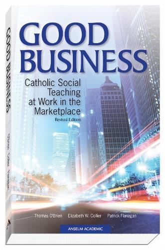 Good Business: Catholic Social Teaching at Work in the Marketplace: Revised Edition