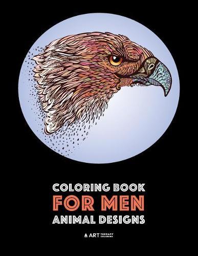 Coloring Book for Men: Animal Designs: Detailed Designs For Relaxation and Stress Relief; Anti-Stress Zendoodle; Art Therapy & Meditation Practice For Guys