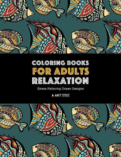 Coloring Books for Adults Relaxation: Stress Relieving Ocean Designs: Dolphins, Whales, Shark, Fish, Jellyfish, Starfish, Seahorses, Turtles; Creatures In The Deep Blue Sea; Stress-Free Patterns Underwater Theme