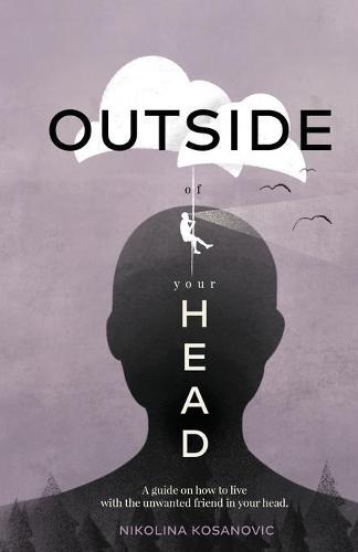 Outside of Your Head: A Guide on How to Live With the Unwanted Friend in Your Head