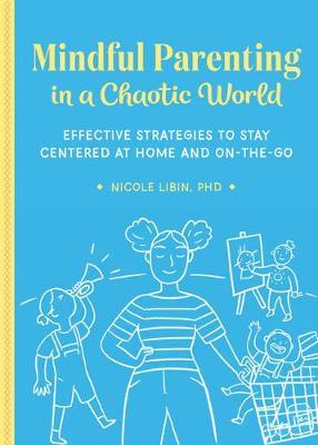 Mindful Parenting in a Chaotic World: Effective Strategies To Stay Centered At Home and On the Go