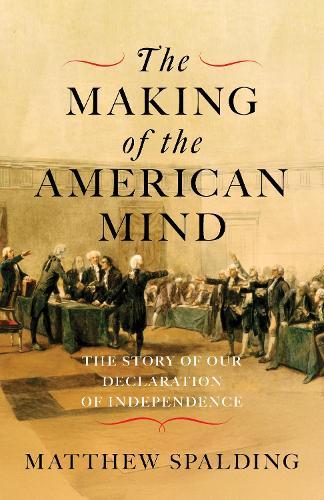 The Making of the American Mind: The Story and Meaning of the Declaration of Independence