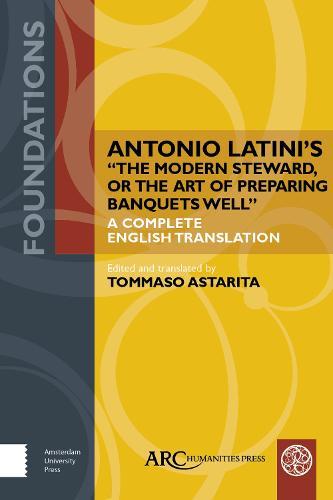 Antonio Latini’s ""The Modern Steward, or The Art of Preparing Banquets Well"": A Complete English Translation