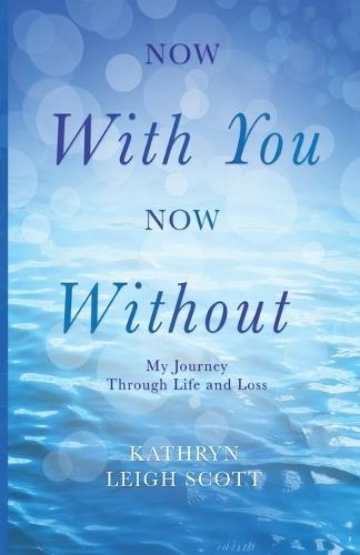 Now With You, Now Without: My Journey Through Life and Loss