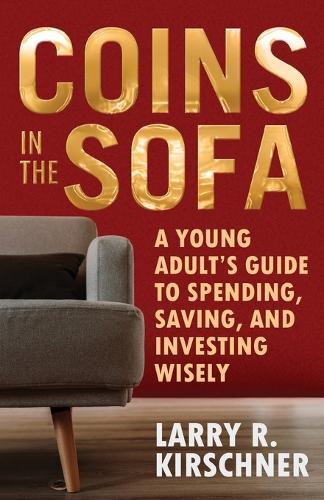 Coins in the Sofa: A young adult's guide to spending, saving, and investing wisely