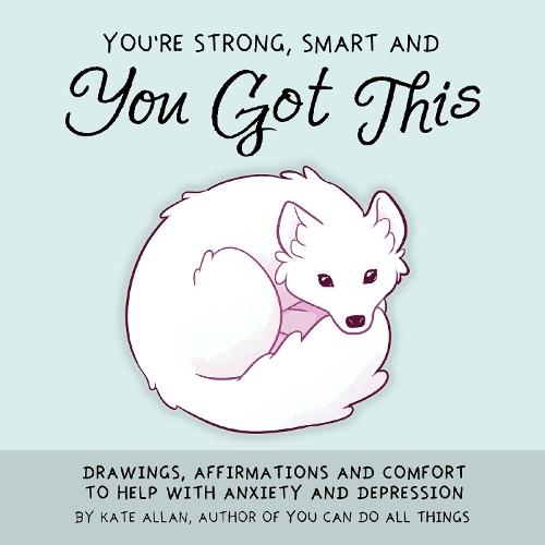 You're Strong, Smart, and You Got This: Drawings, Affirmations, and Comfort to Help with Anxiety and Depression (Art Therapy, For Fans of You Can Do All Things)