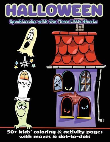 Halloween Spooktacular with the Three Little Ghosts: 50+ Kids' Coloring & Activity Pages with Mazes & Dot-to-Dots