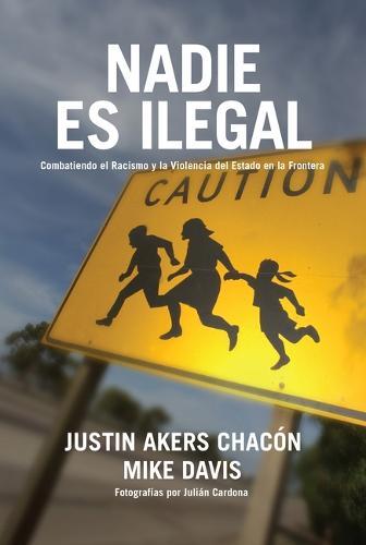 Nadie Es Ilegal: La Lucha Contra El Racismo Y La Violencia de Estado En La Frontera Entre México Y Estados Unidos