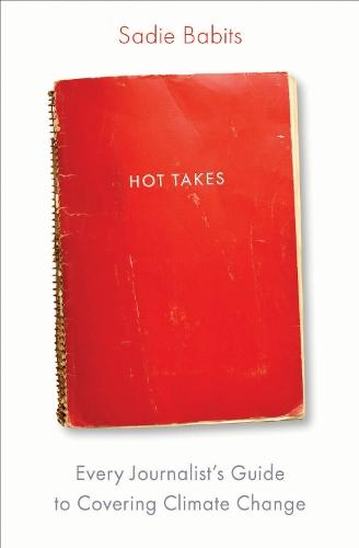 Hot Takes: Every Journalist's Guide to Covering Climate Change
