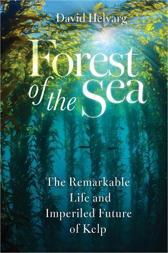 Forest of the Sea: The Remarkable Life and Imperiled Future of Kelp