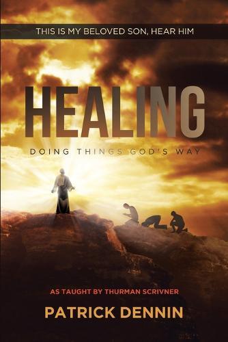 Healing: Doing Things God's Way: As Taught by Thurman Scrivner
