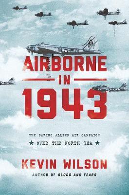 Airborne in 1943: The Daring Allied Air Campaign Over the North Sea