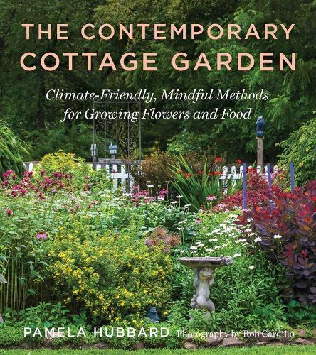 The Contemporary Cottage Garden: Climate-Friendly, Mindful Methods for Growing Flowers and Food