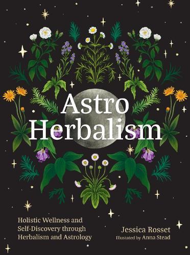 Astro Herbalism: Connecting the Power of Plants and Astrology to Enrich Your Life