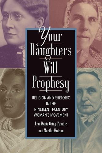 Your Daughters Will Prophesy: Religion and Rhetoric in the Nineteenth-Century Woman's Movement