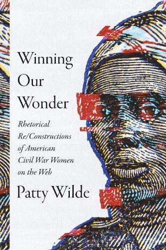 Winning Our Wonder: Rhetorical Re/Constructions of American Civil War Women on the Web