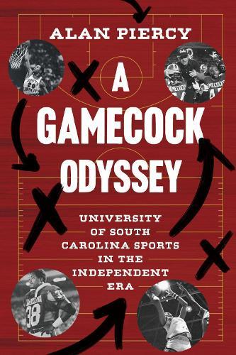 A Gamecock Odyssey: University of South Carolina Sports in the Independent Era