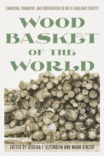 Wood Basket of the World: Lumbering, Commerce, and Conservation in South Carolina's Forests