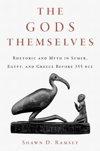 The Gods Themselves: Rhetoric and Myth in Sumer, Egypt, and Greece Before 355 BCE