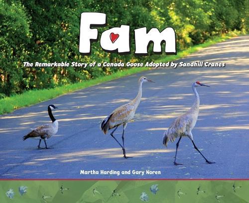 Fam: The Remarkable Story of a Canada Goose Adopted by Sandhill Cranes